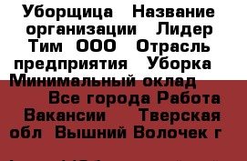 Уборщица › Название организации ­ Лидер Тим, ООО › Отрасль предприятия ­ Уборка › Минимальный оклад ­ 27 800 - Все города Работа » Вакансии   . Тверская обл.,Вышний Волочек г.